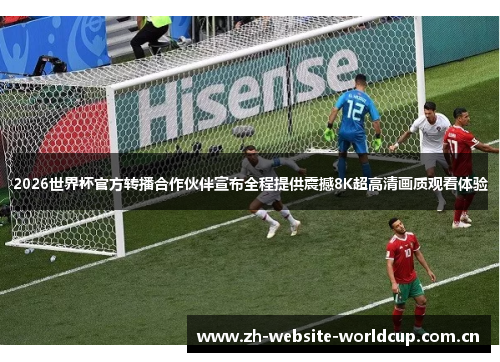 2026世界杯官方转播合作伙伴宣布全程提供震撼8K超高清画质观看体验 2026世界杯官方转播合作伙伴宣布全程提供震撼8K超高清画质观看体验